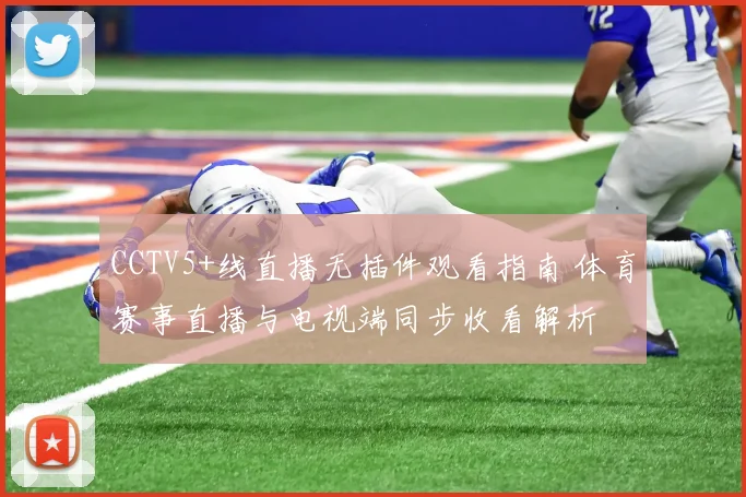 CCTV5+线直播无插件观看指南 体育赛事直播与电视端同步收看解析