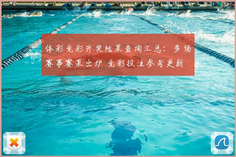 体彩竞彩开奖结果查询汇总：多场赛事赛果出炉 竞彩投注参考更新